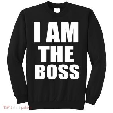 I Am The Boss Sweatshirt
