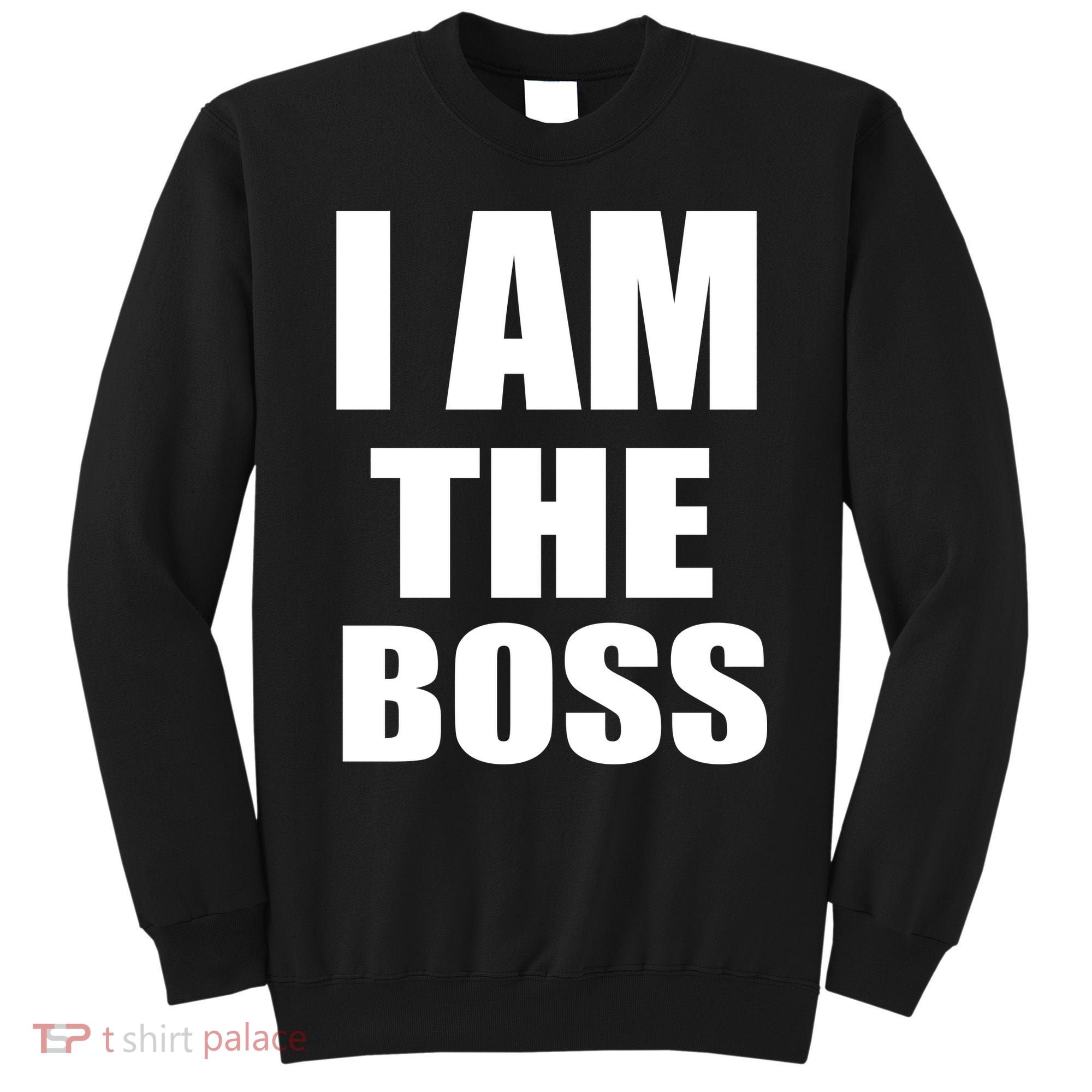 I Am The Boss Sweatshirt