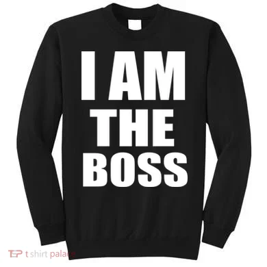 I Am The Boss Sweatshirt