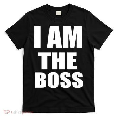 I Am The Boss T-Shirt