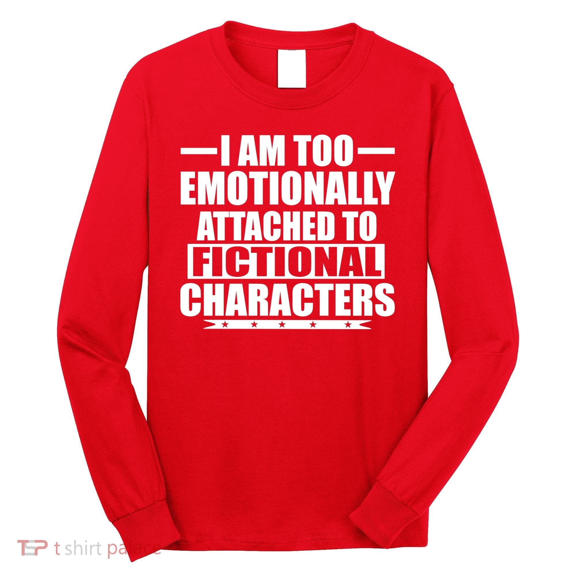 I Am Too Emotionally Attached to Fictional Characters Long Sleeve Shirt
