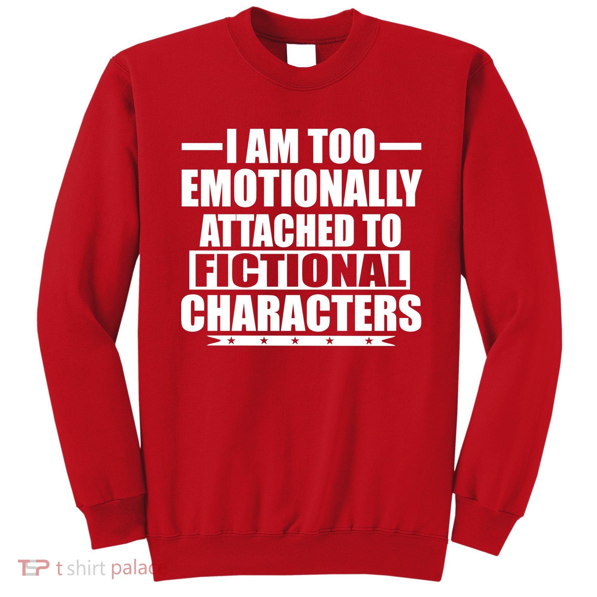 I Am Too Emotionally Attached to Fictional Characters Sweatshirt