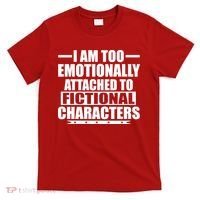 I Am Too Emotionally Attached to Fictional Characters T-Shirt thumb 0