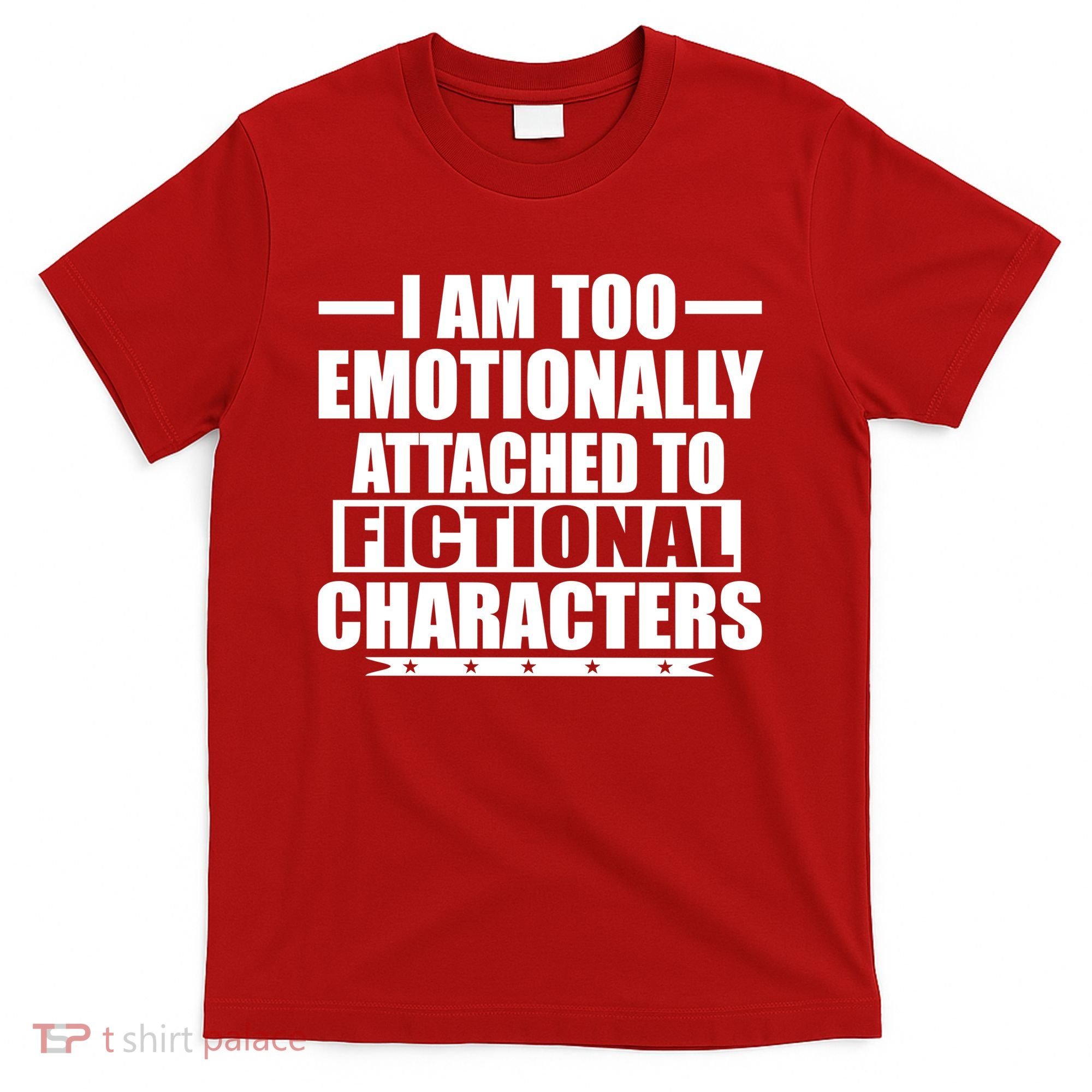 I Am Too Emotionally Attached to Fictional Characters T-Shirt