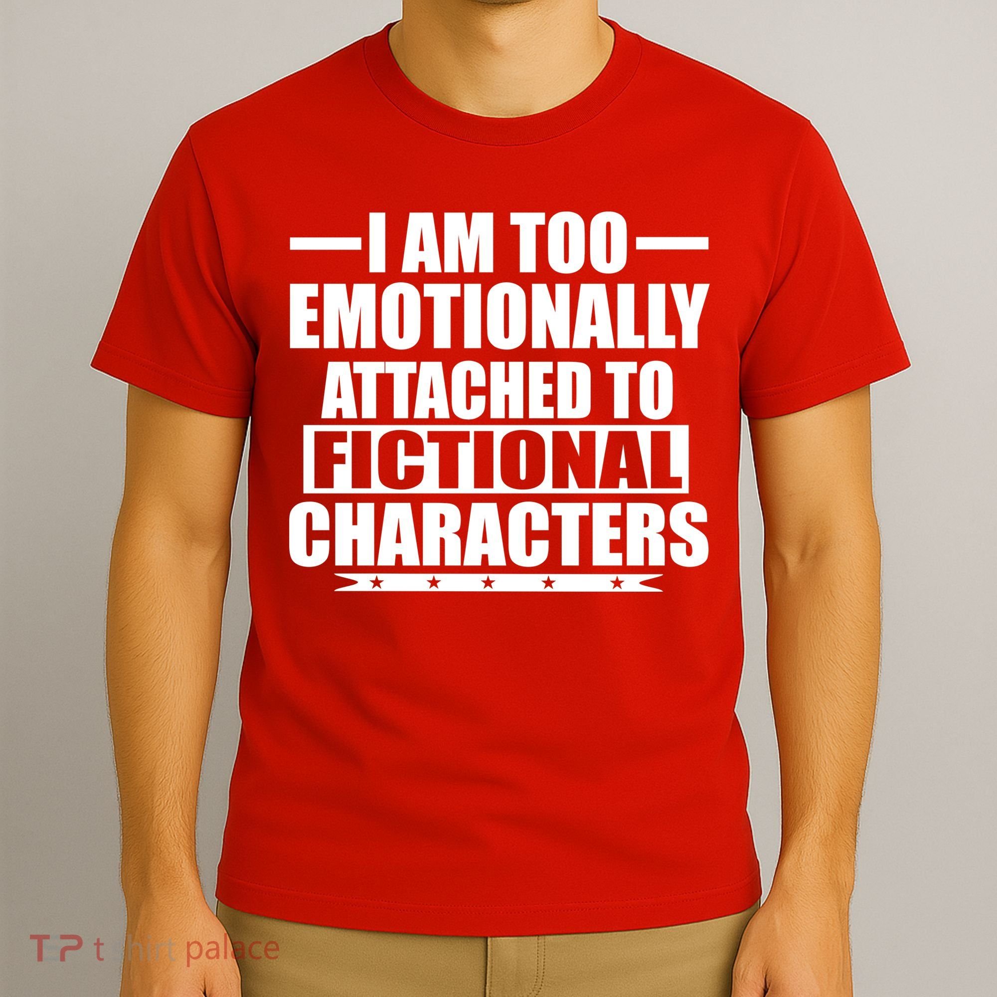 I Am Too Emotionally Attached to Fictional Characters T-Shirt