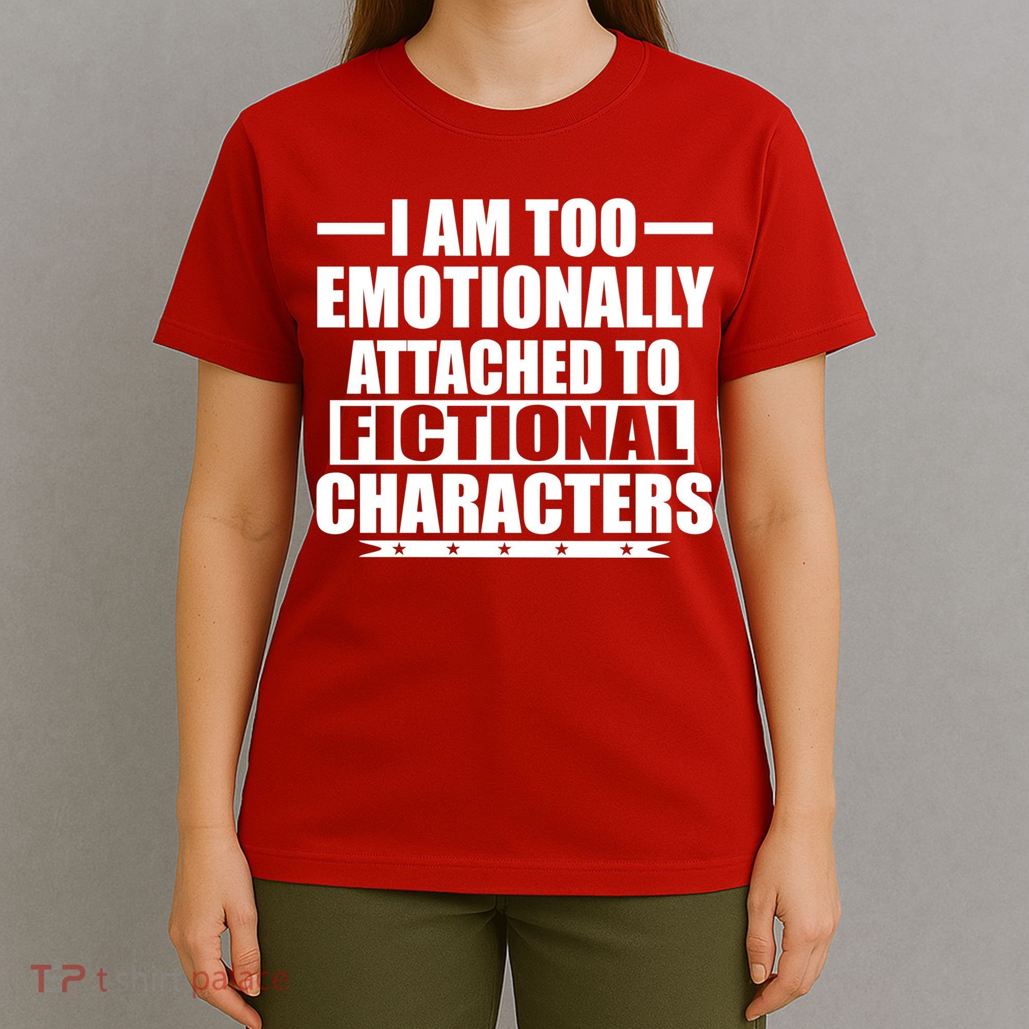 I Am Too Emotionally Attached to Fictional Characters T-Shirt