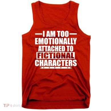 I Am Too Emotionally Attached to Fictional Characters Tank Top
