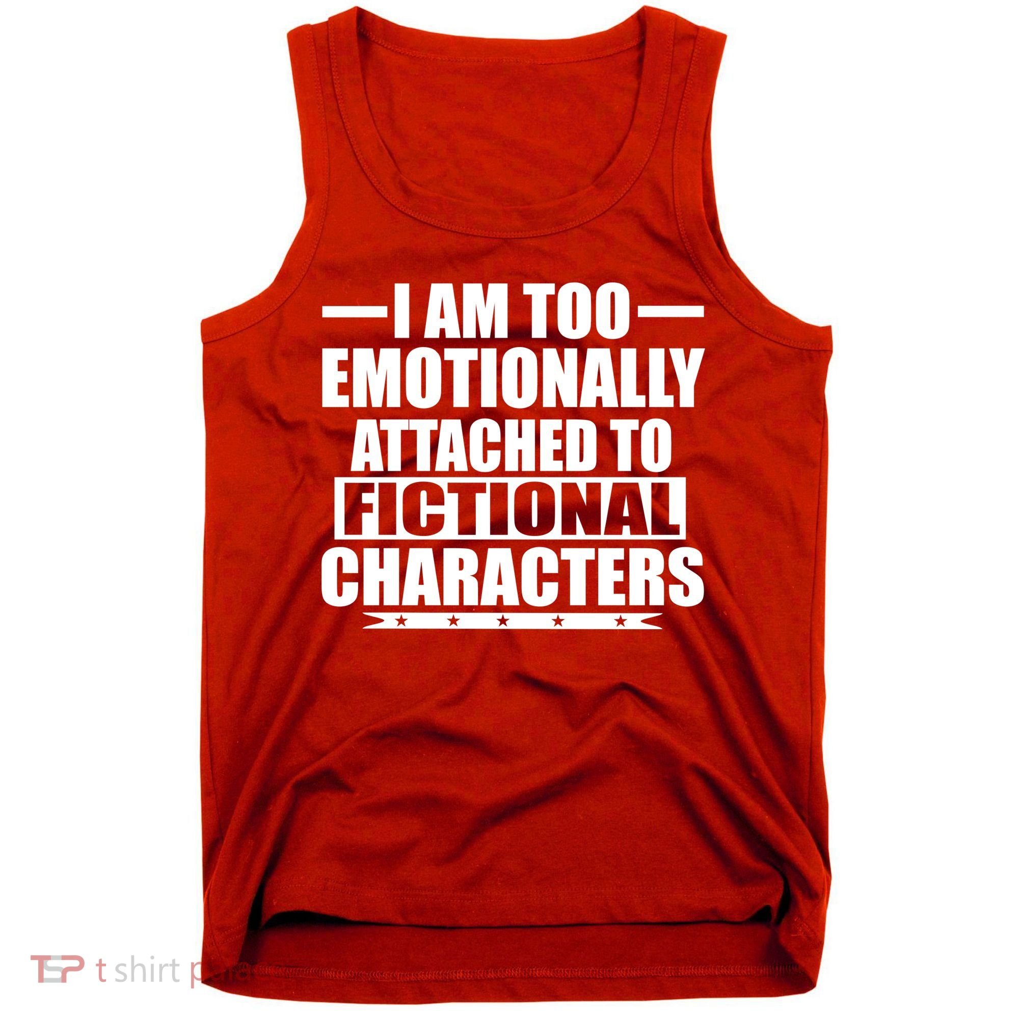 I Am Too Emotionally Attached to Fictional Characters Tank Top