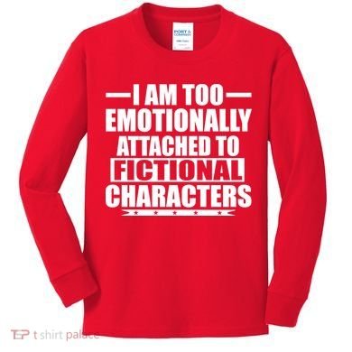 I Am Too Emotionally Attached to Fictional Characters Kids Long Sleeve Shirt