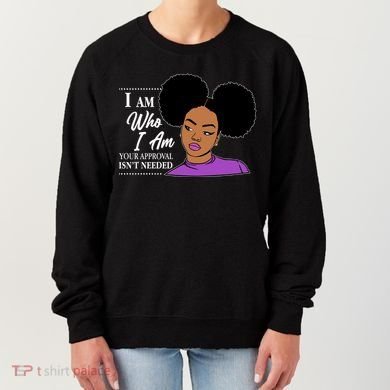 I Am Who I Am Your Approval Isn't Needed Women's Sweatshirt