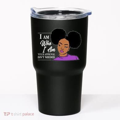I Am Who I Am Your Approval Isn't Needed Tumbler