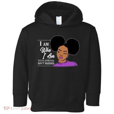 I Am Who I Am Your Approval Isn't Needed Toddler Hoodie