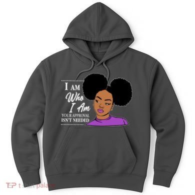 I Am Who I Am Your Approval Isn't Needed Hoodie
