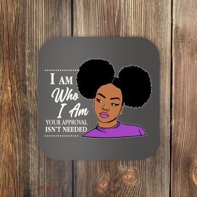 I Am Who I Am Your Approval Isn't Needed Coaster