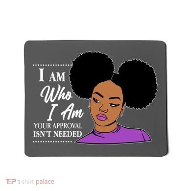 I Am Who I Am Your Approval Isn't Needed Mousepad