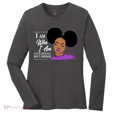 I Am Who I Am Your Approval Isn't Needed Women's Long Sleeve Shirt