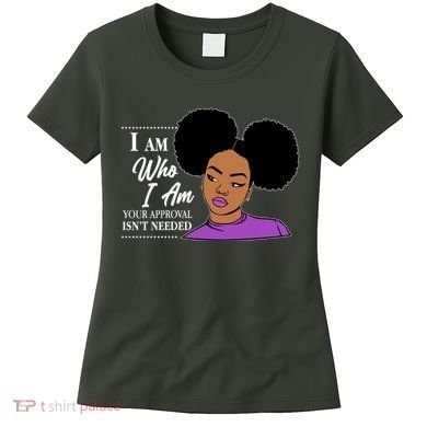 I Am Who I Am Your Approval Isn't Needed Women's T-Shirt