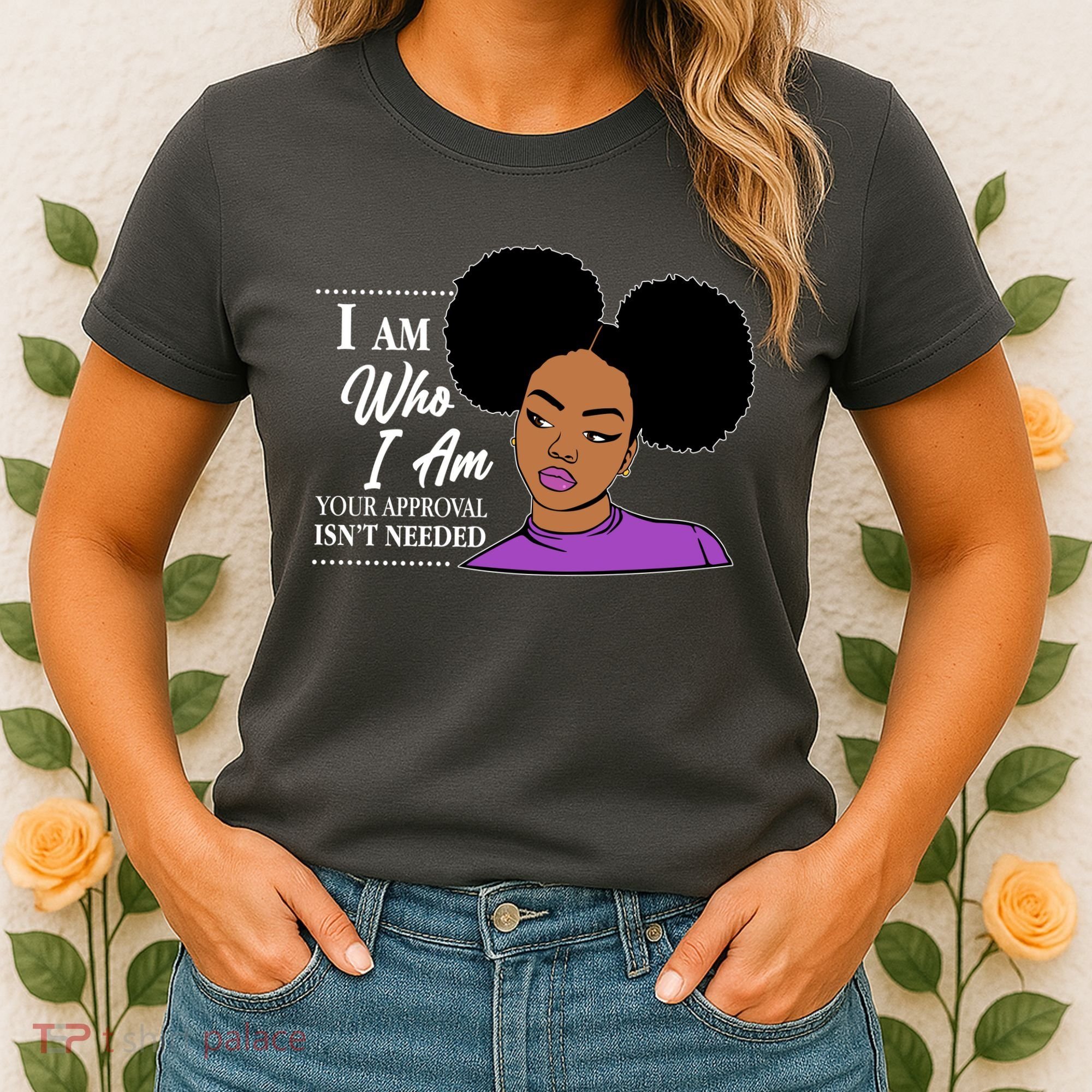 I Am Who I Am Your Approval Isn't Needed Women's T-Shirt