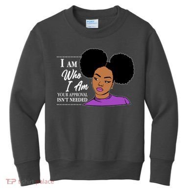 I Am Who I Am Your Approval Isn't Needed Kids Sweatshirt