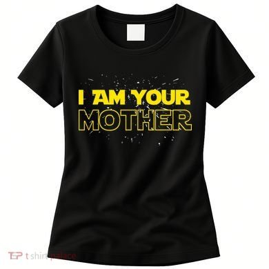 I Am Your Mother Funny Mother's Day Women's T-Shirt