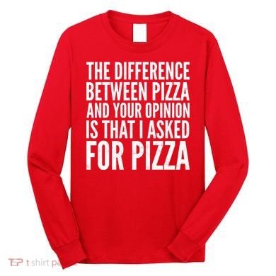 I Asked For Pizza Not Your Opinion Long Sleeve Shirt