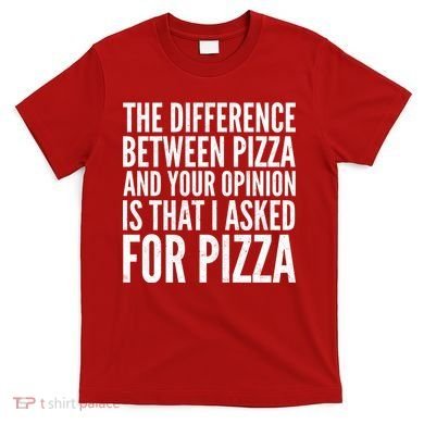 I Asked For Pizza Not Your Opinion T-Shirt