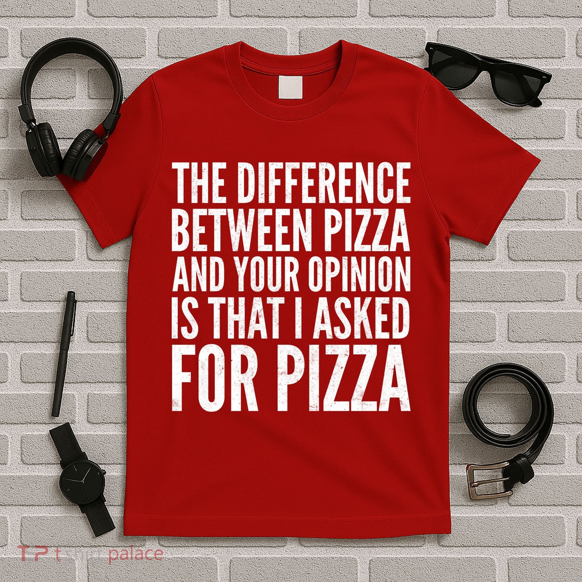 I Asked For Pizza Not Your Opinion T-Shirt