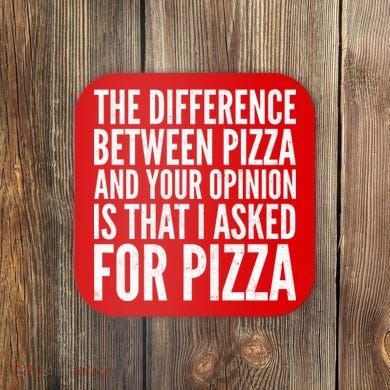I Asked For Pizza Not Your Opinion Coaster