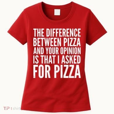 I Asked For Pizza Not Your Opinion Women's T-Shirt