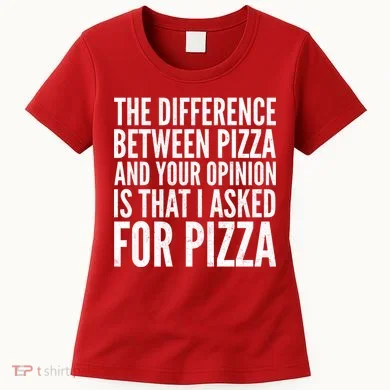 I Asked For Pizza Not Your Opinion Women's T-Shirt