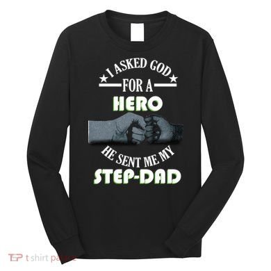 I Asked God For A Hero He Sent Me My Step-Dad Long Sleeve Shirt