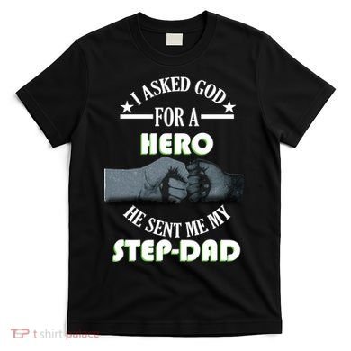 I Asked God For A Hero He Sent Me My Step-Dad T-Shirt