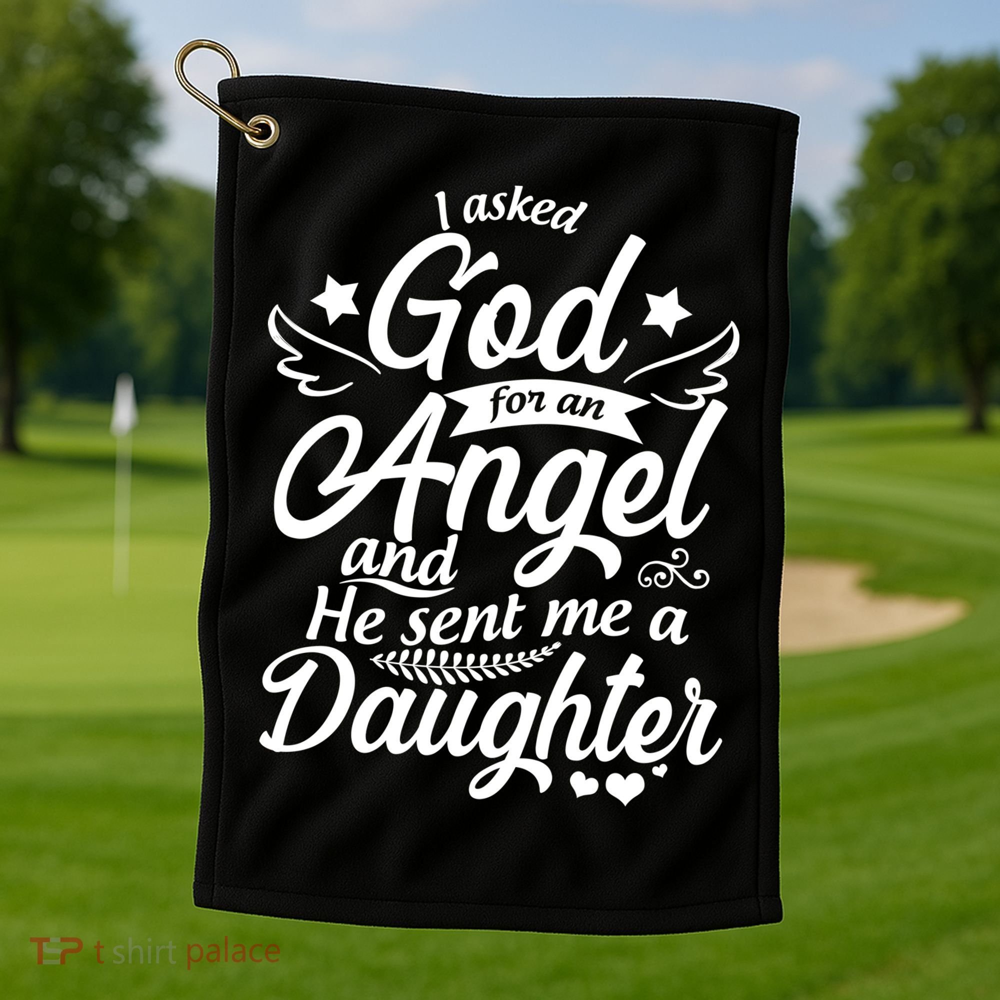 I Asked God For An Angel And He Sent Me A Daughter Golf Towel