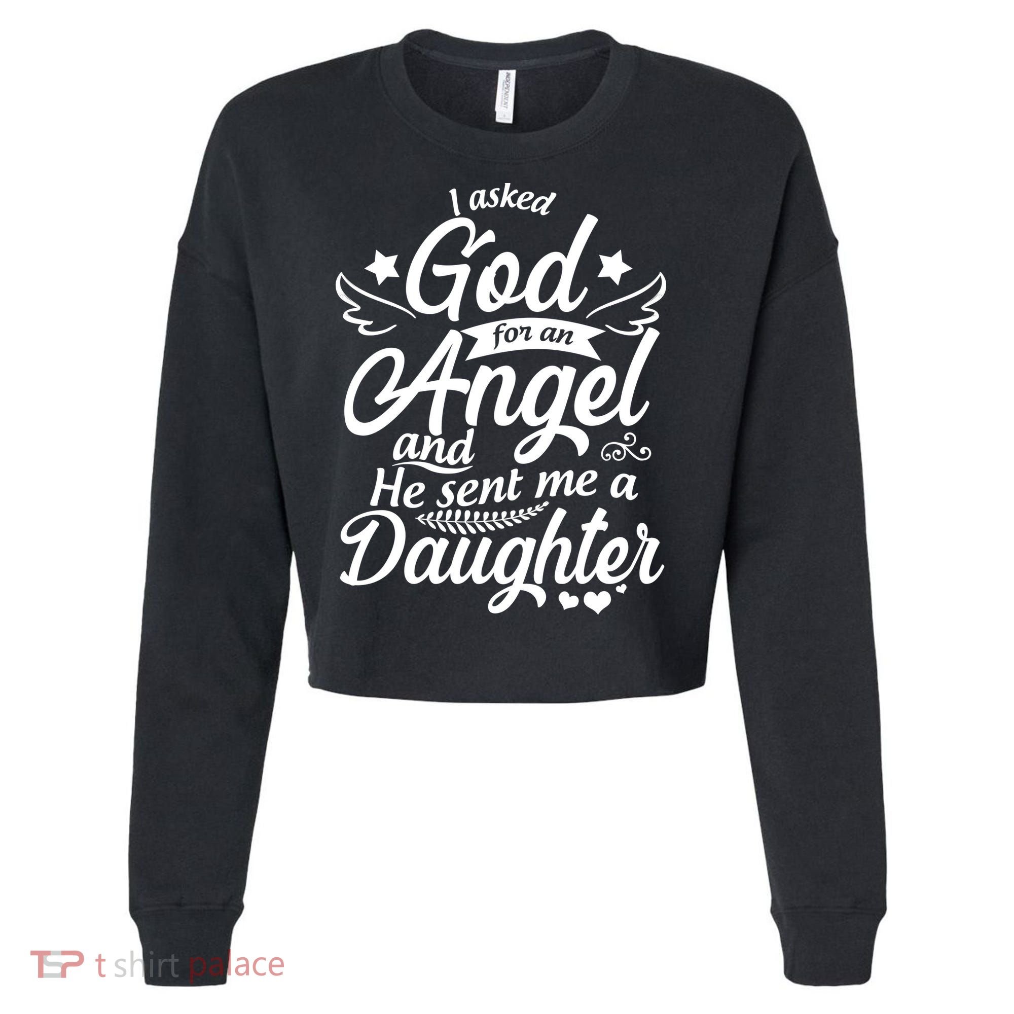I Asked God For An Angel And He Sent Me A Daughter Cropped Pullover Crew