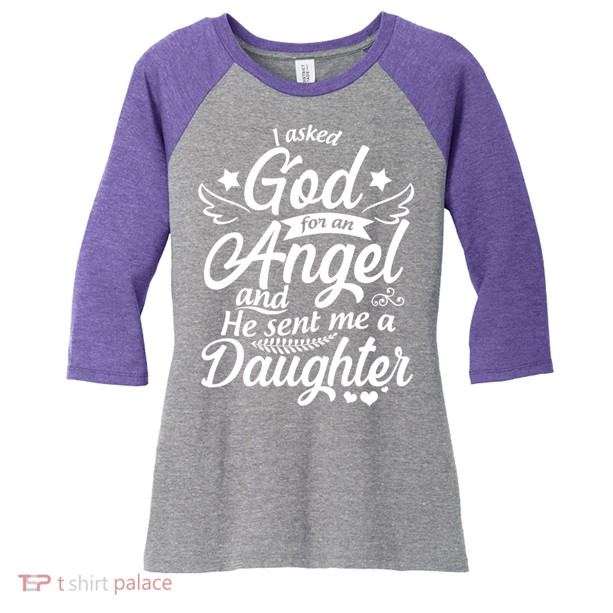 I Asked God For An Angel And He Sent Me A Daughter Women's Tri-Blend 3/4-Sleeve Raglan Shirt