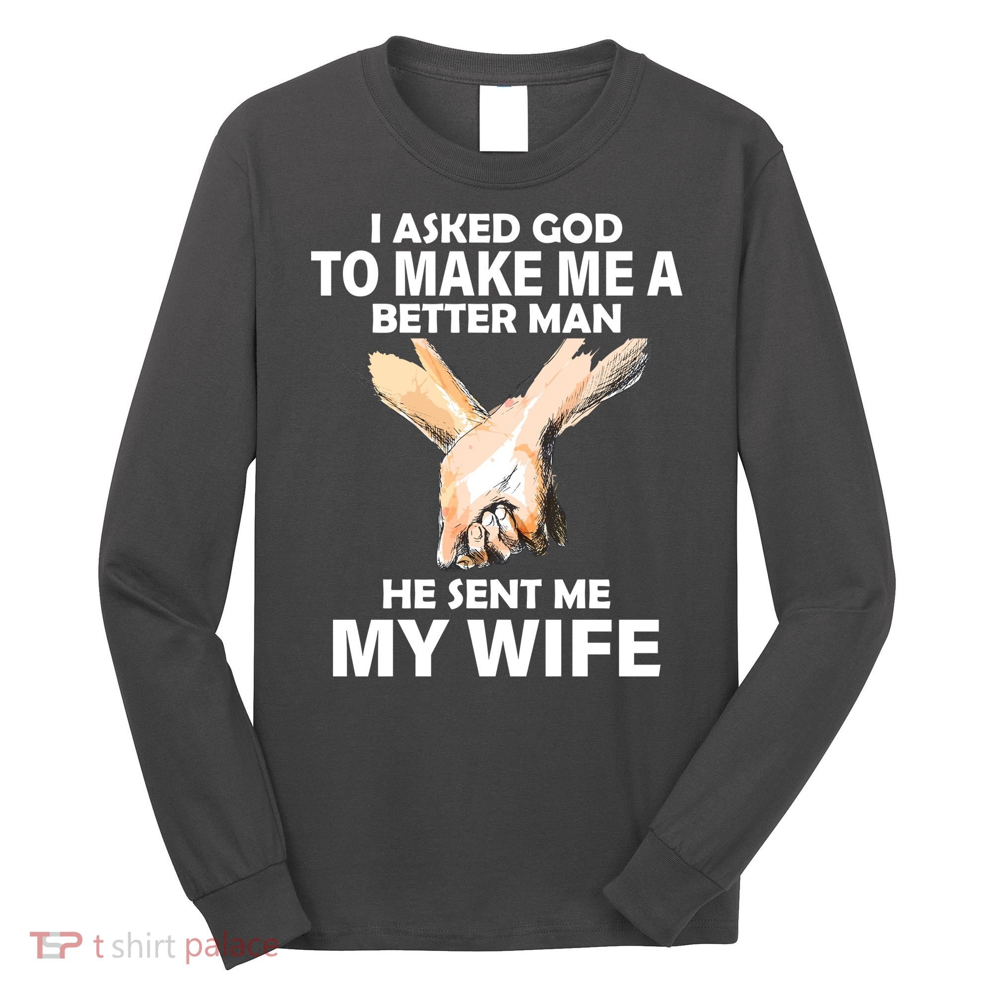 I Asked God To Make Me A Better Man Long Sleeve Shirt