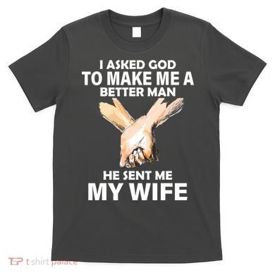 I Asked God To Make Me A Better Man T-Shirt