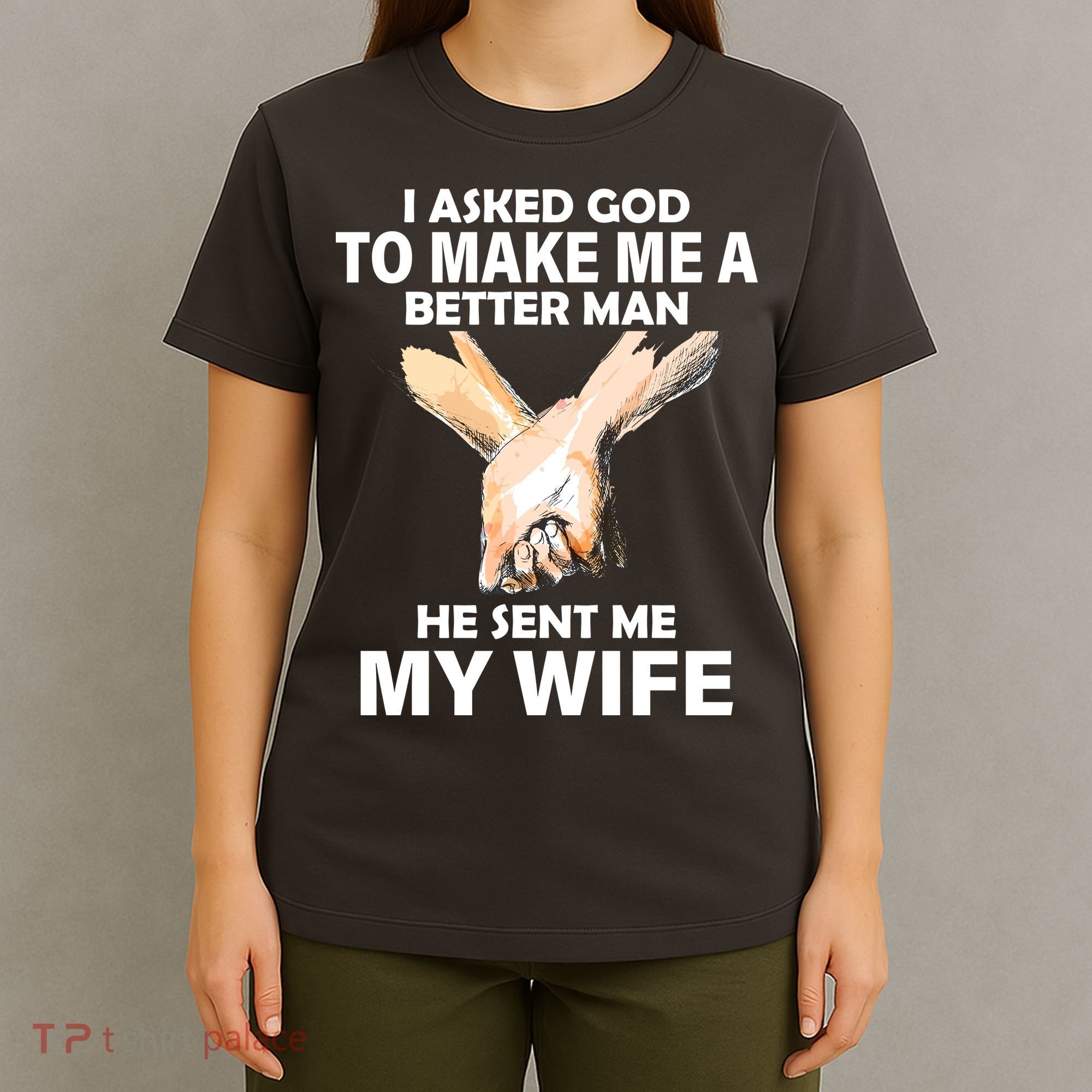 I Asked God To Make Me A Better Man T-Shirt