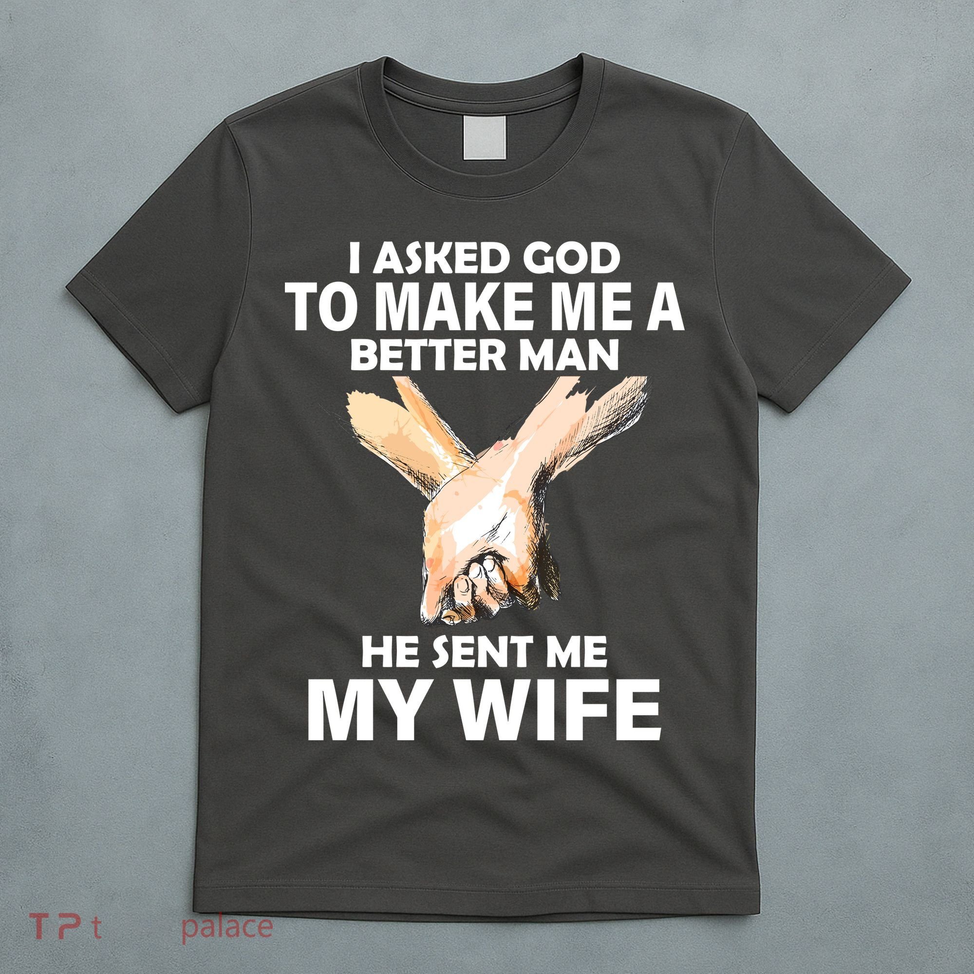 I Asked God To Make Me A Better Man T-Shirt