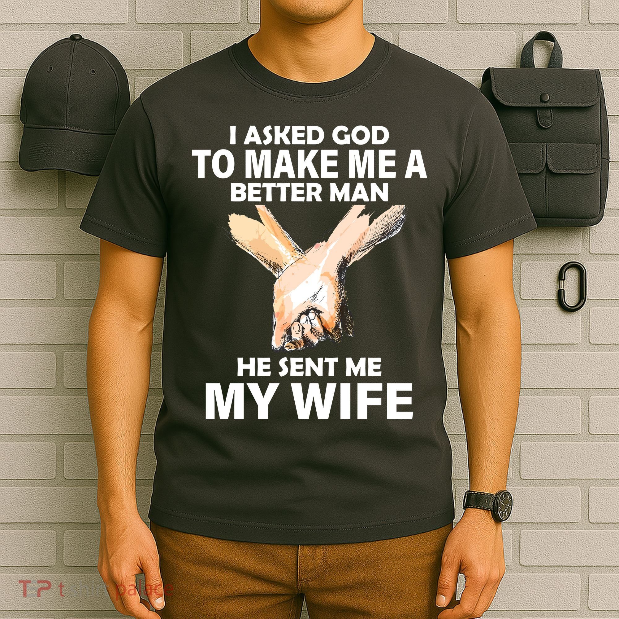I Asked God To Make Me A Better Man T-Shirt