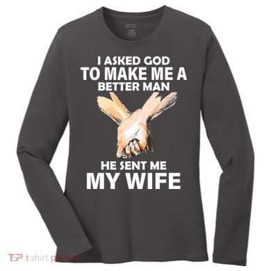 I Asked God To Make Me A Better Man Women's Long Sleeve Shirt