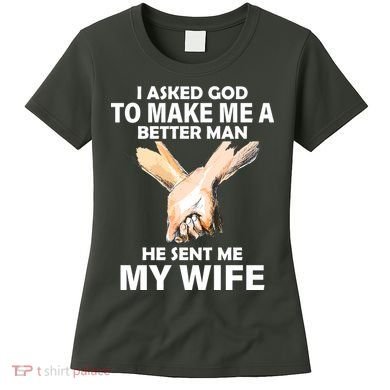 I Asked God To Make Me A Better Man Women's T-Shirt