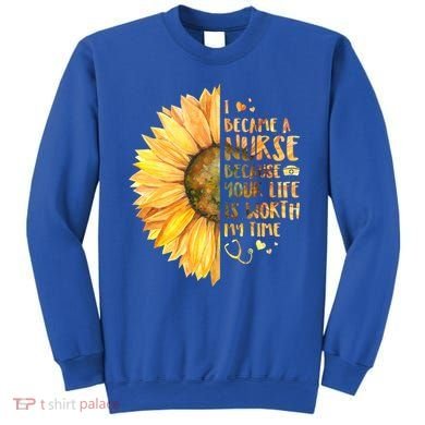 I Became A Nurse Because Your life Is Worth My Time Sweatshirt