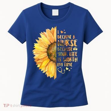 I Became A Nurse Because Your life Is Worth My Time Women's T-Shirt