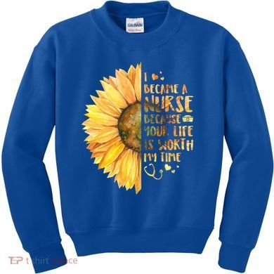 I Became A Nurse Because Your life Is Worth My Time Kids Sweatshirt
