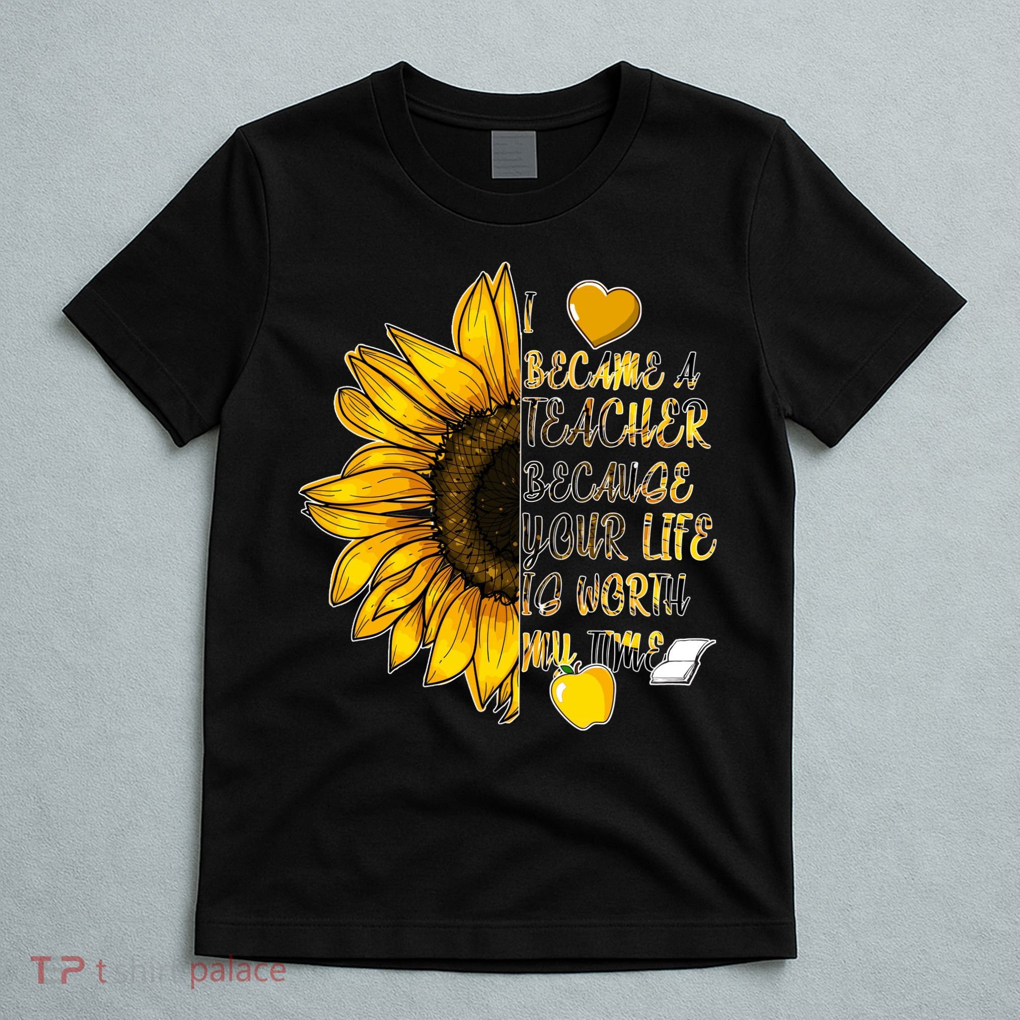 I Became A Teacher Because Your Life Is Worth My Time T-Shirt