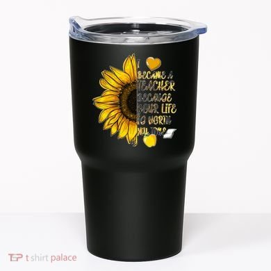 I Became A Teacher Because Your Life Is Worth My Time Tumbler