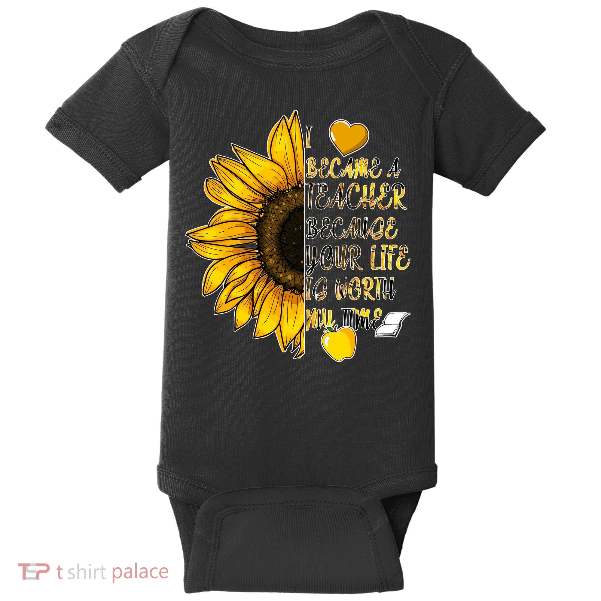 I Became A Teacher Because Your Life Is Worth My Time Baby Bodysuit