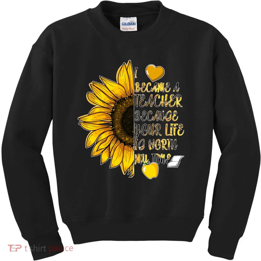 I Became A Teacher Because Your Life Is Worth My Time Kids Sweatshirt