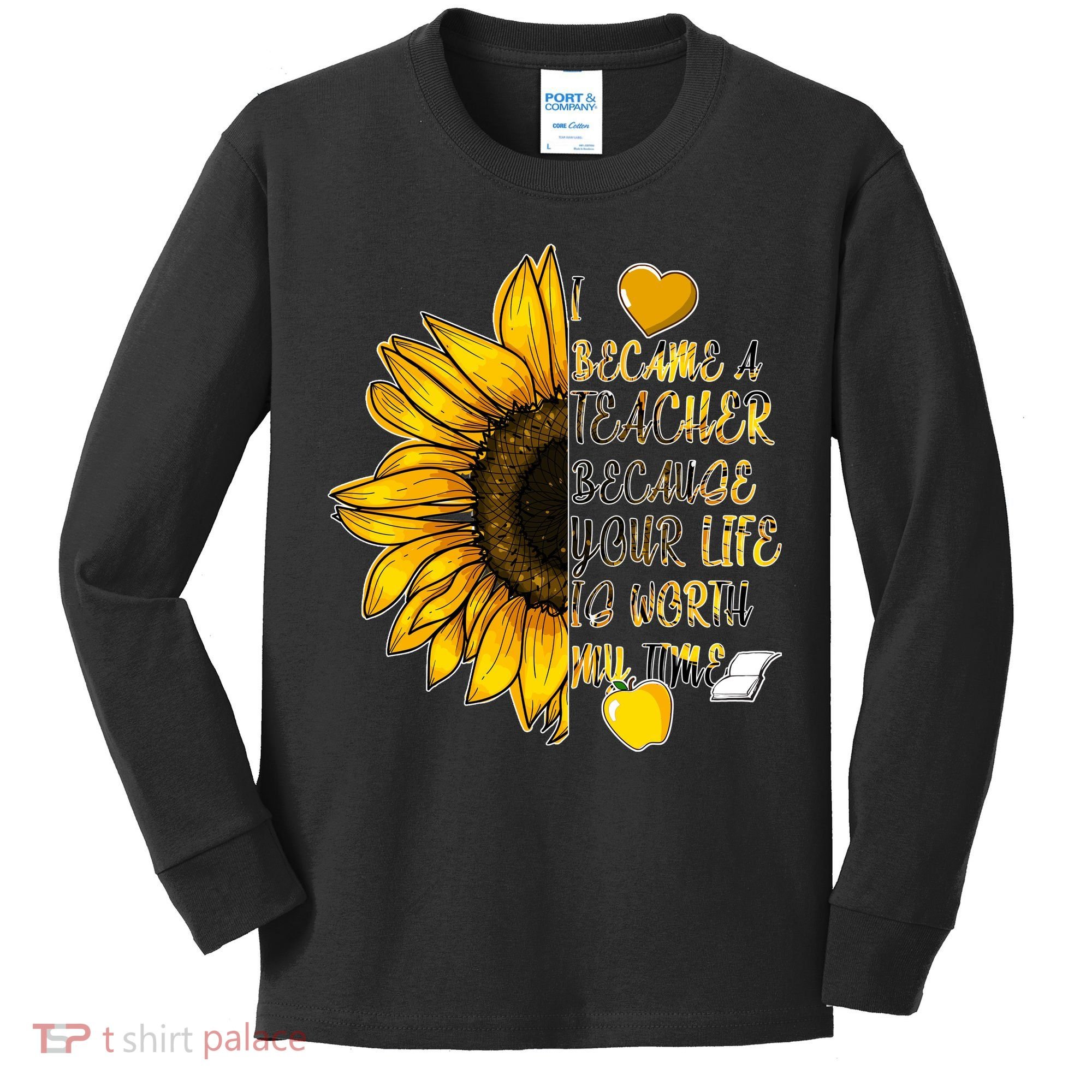 I Became A Teacher Because Your Life Is Worth My Time Kids Long Sleeve Shirt